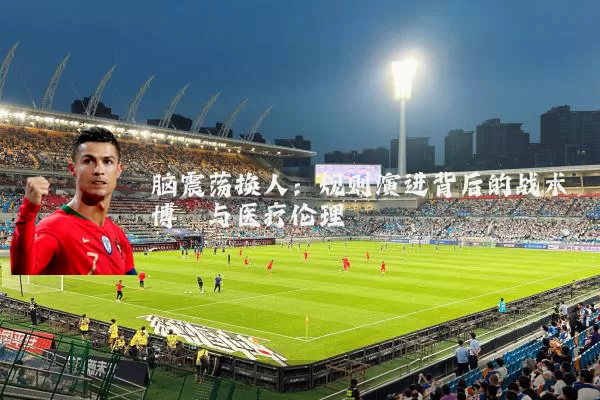 脑震荡换人：规则演进背后的战术博弈与医疗伦理