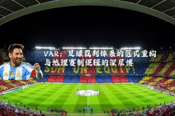 VAR:足球裁判体系的范式重构与地理赛制逻辑的深层博弈