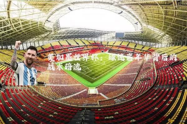 美加墨世界杯:球迷嘉年华背后的战术暗流