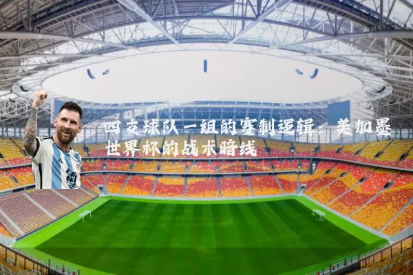 四支球队一组的赛制逻辑:美加墨世界杯的战术暗线