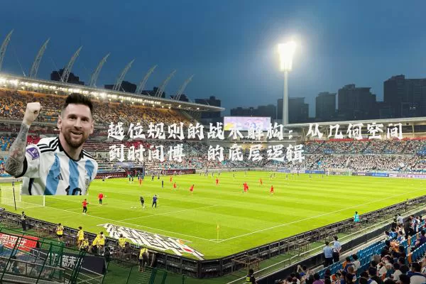 越位规则的战术解构:从几何空间到时间博弈的底层逻辑