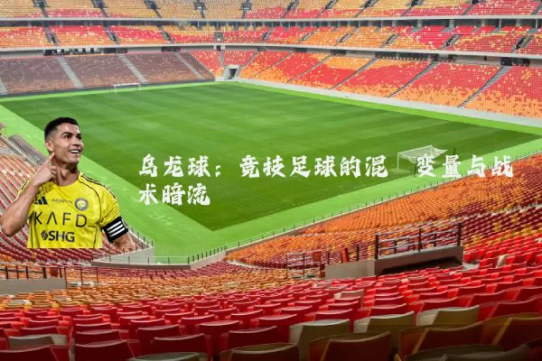 乌龙球:竞技足球的混沌变量与战术暗流