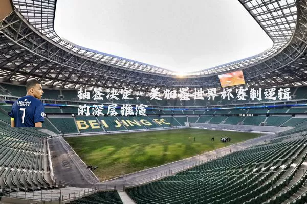 抽签决定:美加墨世界杯赛制逻辑的深层推演